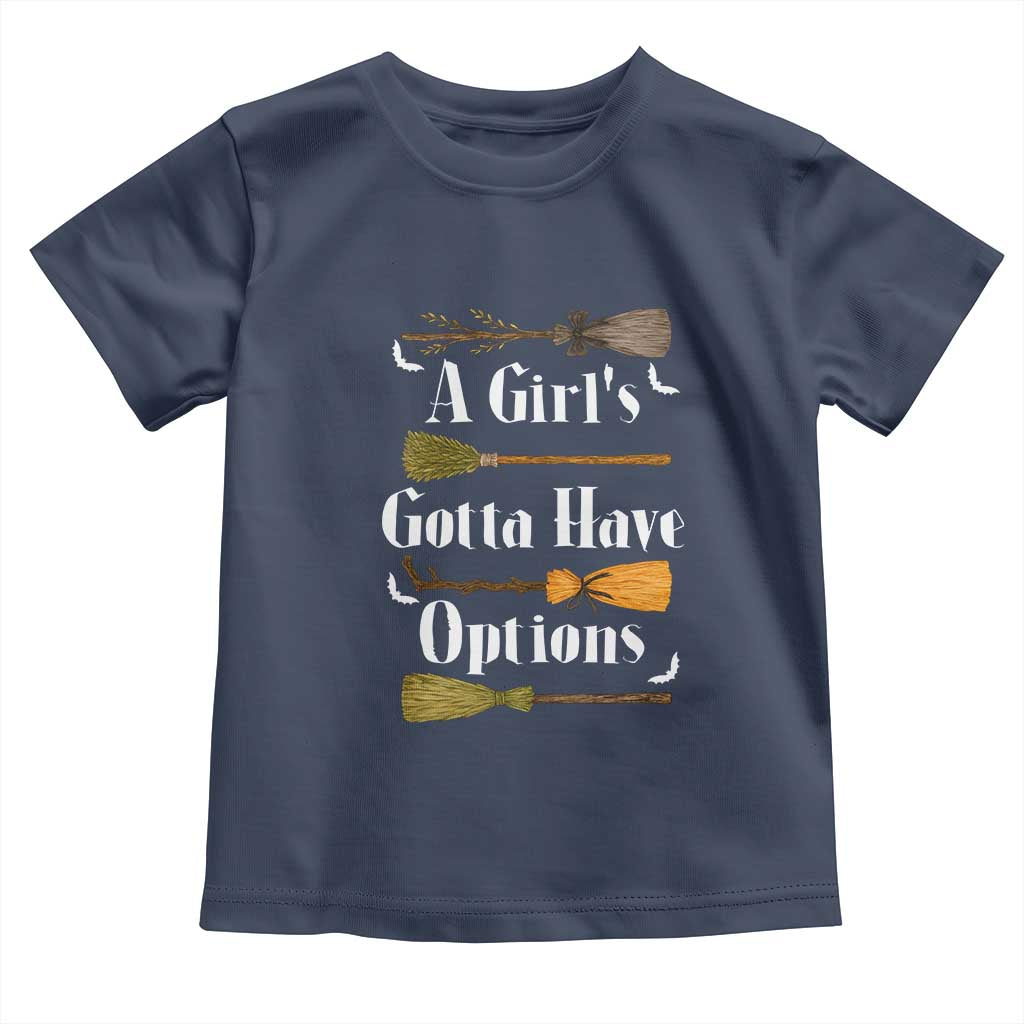 Funny A Girl's Gotta Have Options Toddler T Shirt Broom Witches Halloween TS11 Navy Print Your Wear