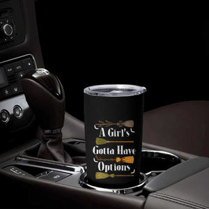 Funny A Girl's Gotta Have Options Tumbler Cup Broom Witches Halloween TS11 Print Your Wear