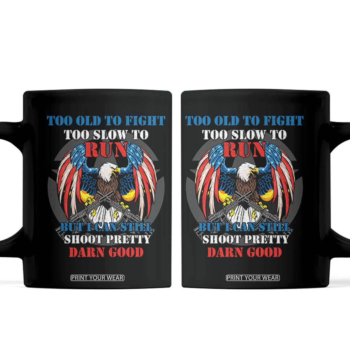 Too Old To Fight Too Slow To Run But I Can Still Shoot Pretty Darn Good Coffee Mug Bald Eagle TS11 Black Print Your Wear