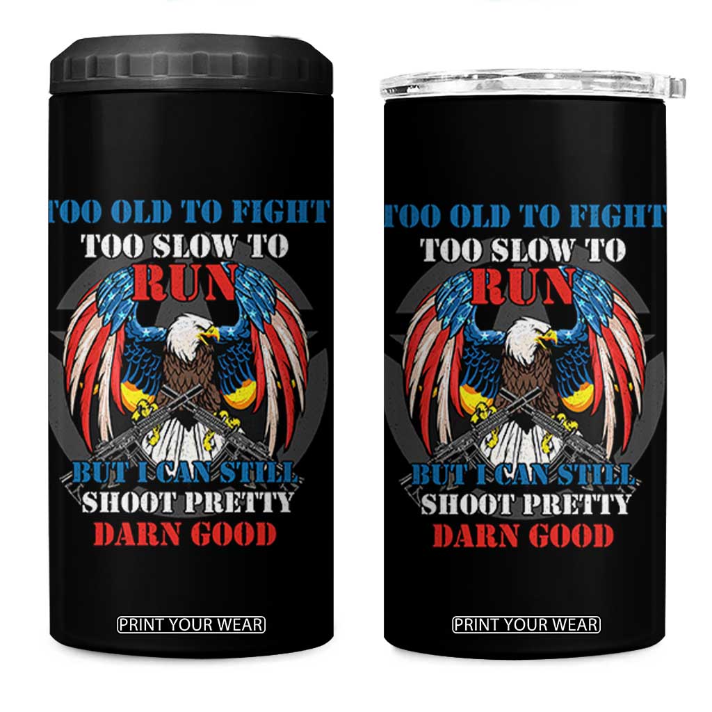 Too Old To Fight Too Slow To Run But I Can Still Shoot Pretty Darn Good 4 in 1 Can Cooler Tumbler Bald Eagle TS11 One Size: 16 oz Black Print Your Wear