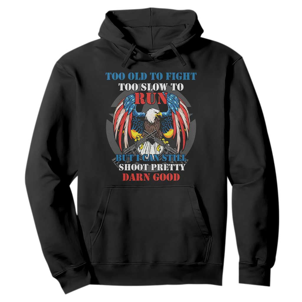 Too Old To Fight Too Slow To Run But I Can Still Shoot Pretty Darn Good Hoodie Bald Eagle TS11 Black Print Your Wear