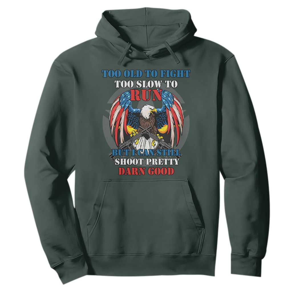 Too Old To Fight Too Slow To Run But I Can Still Shoot Pretty Darn Good Hoodie Bald Eagle TS11 Dark Forest Green Print Your Wear
