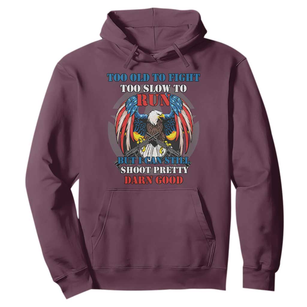 Too Old To Fight Too Slow To Run But I Can Still Shoot Pretty Darn Good Hoodie Bald Eagle TS11 Maroon Print Your Wear