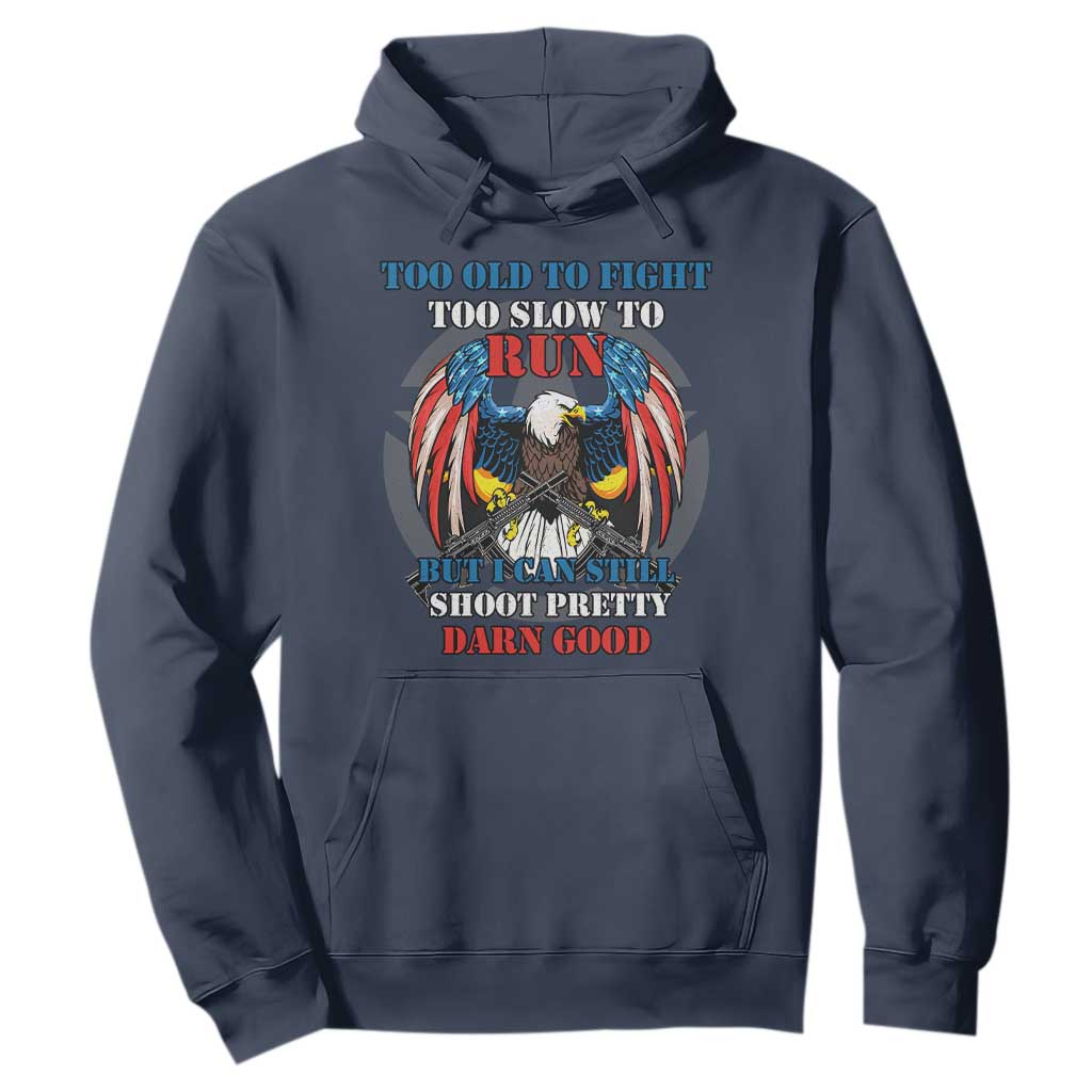 Too Old To Fight Too Slow To Run But I Can Still Shoot Pretty Darn Good Hoodie Bald Eagle TS11 Navy Print Your Wear