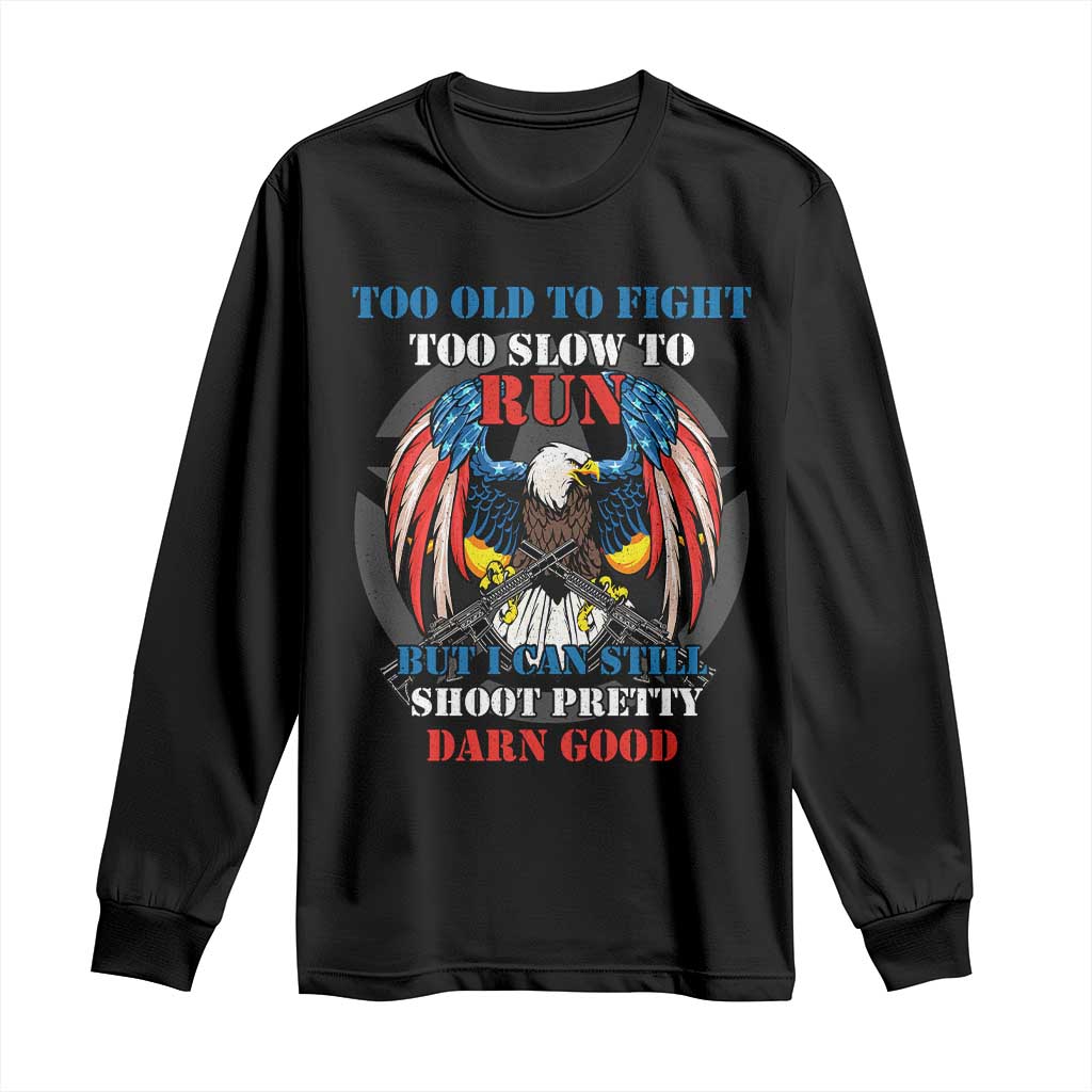 Too Old To Fight Too Slow To Run But I Can Still Shoot Pretty Darn Good Long Sleeve Shirt Bald Eagle TS11 Black Print Your Wear