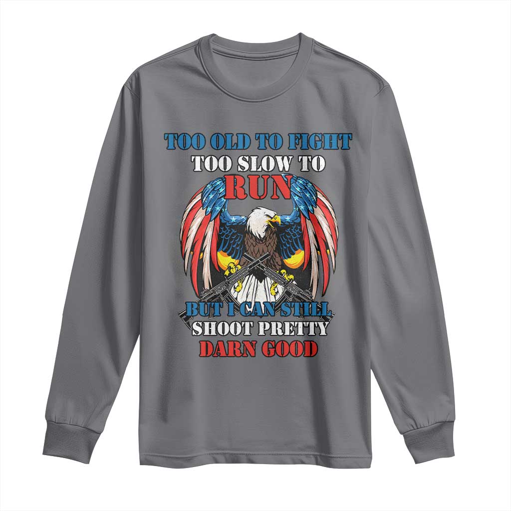 Too Old To Fight Too Slow To Run But I Can Still Shoot Pretty Darn Good Long Sleeve Shirt Bald Eagle TS11 Charcoal Print Your Wear