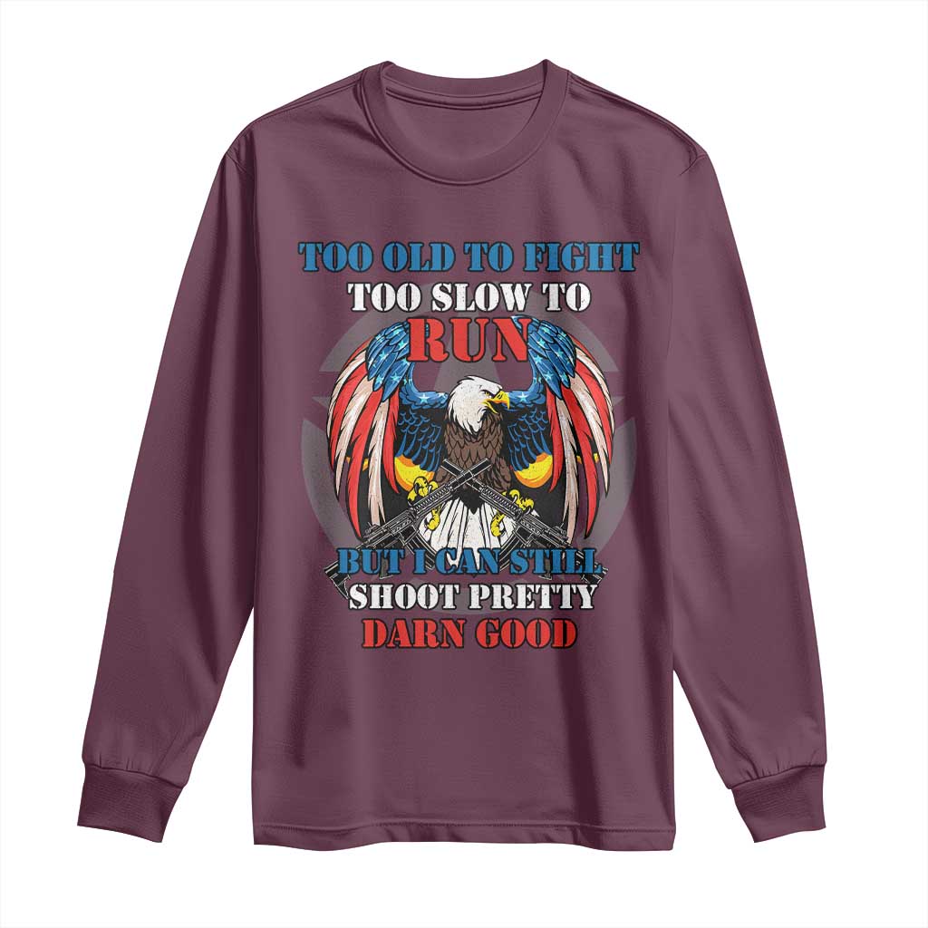 Too Old To Fight Too Slow To Run But I Can Still Shoot Pretty Darn Good Long Sleeve Shirt Bald Eagle TS11 Maroon Print Your Wear