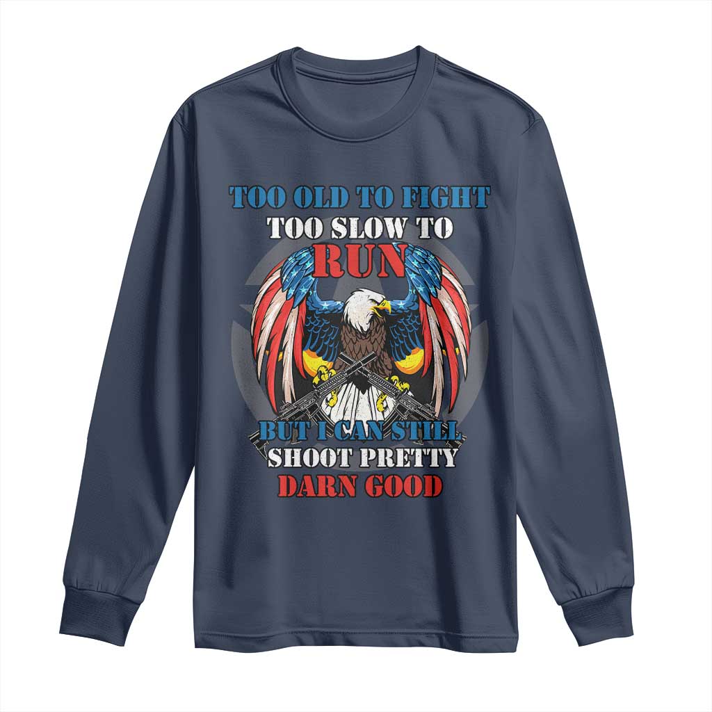 Too Old To Fight Too Slow To Run But I Can Still Shoot Pretty Darn Good Long Sleeve Shirt Bald Eagle TS11 Navy Print Your Wear