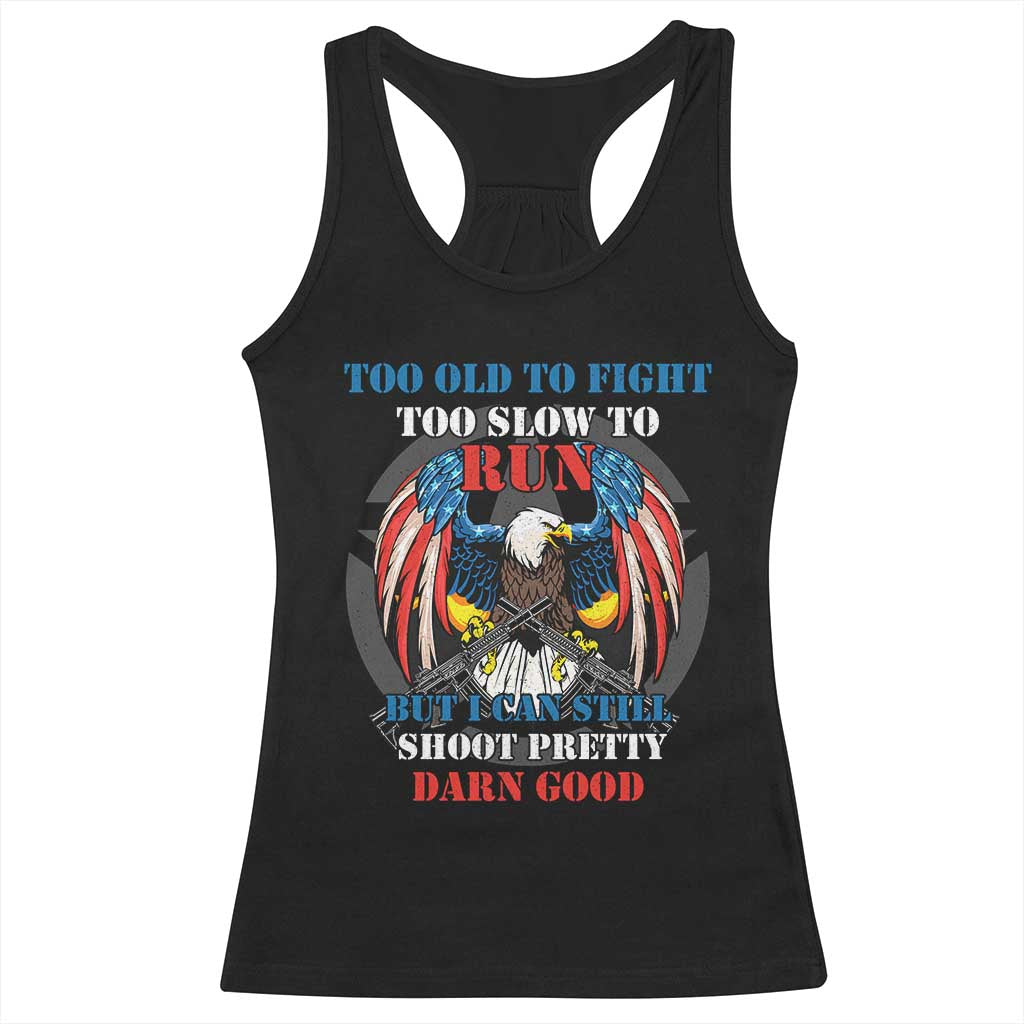 Too Old To Fight Too Slow To Run But I Can Still Shoot Pretty Darn Good Racerback Tank Top Bald Eagle TS11 Black Print Your Wear
