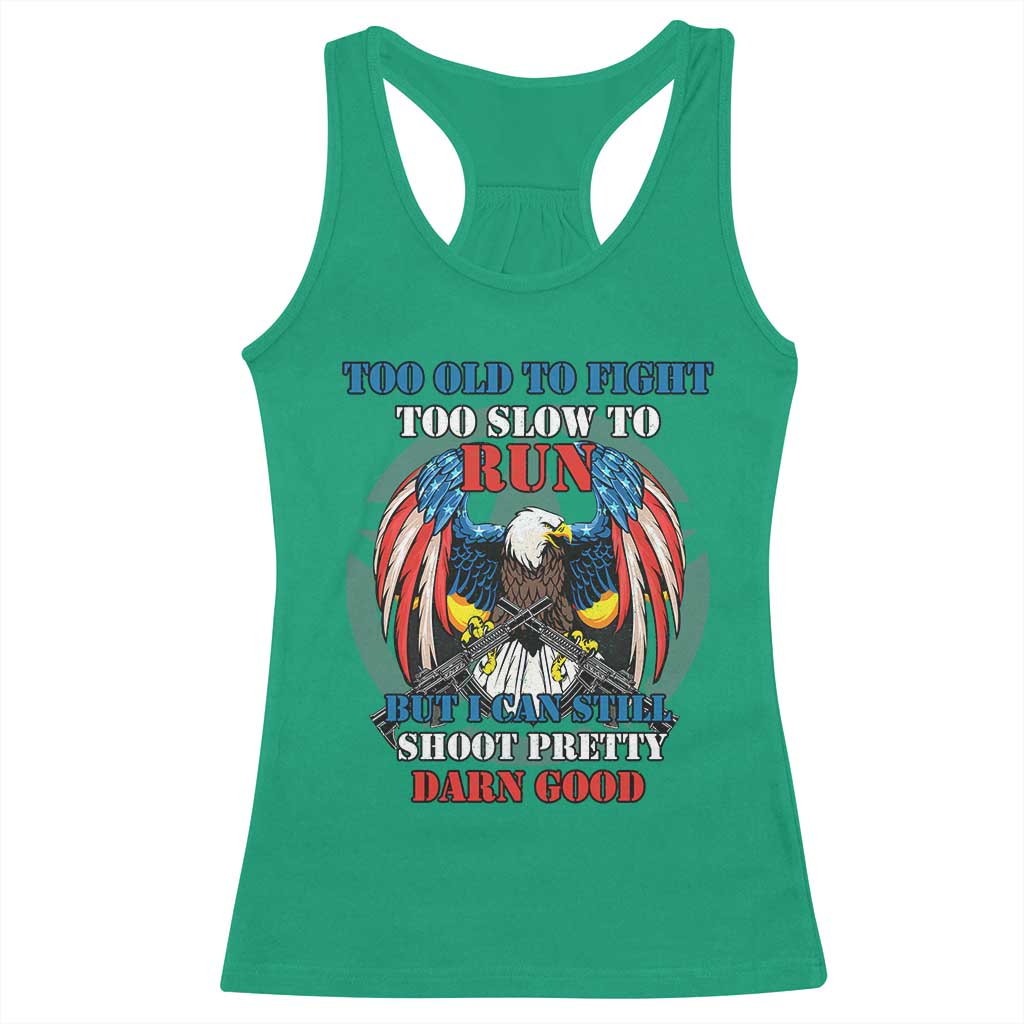 Too Old To Fight Too Slow To Run But I Can Still Shoot Pretty Darn Good Racerback Tank Top Bald Eagle TS11 Irish Green Print Your Wear