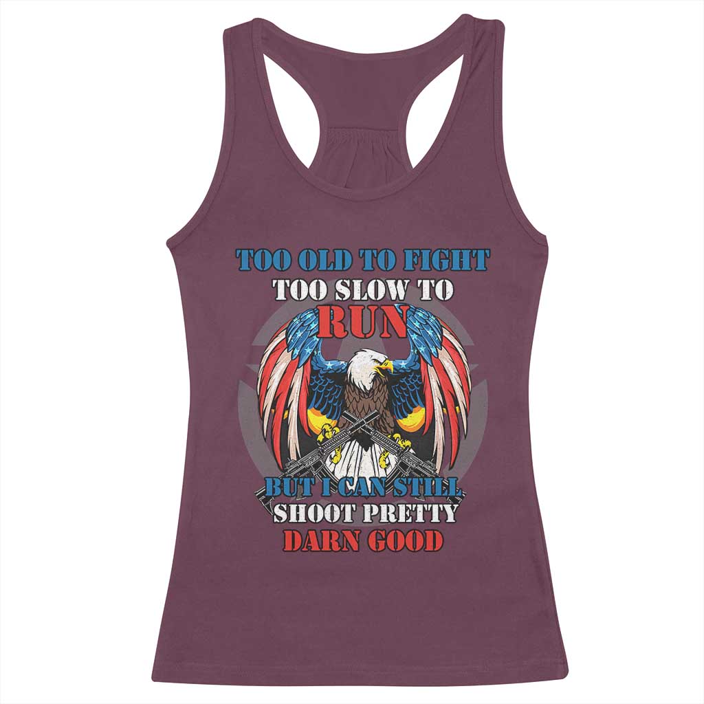 Too Old To Fight Too Slow To Run But I Can Still Shoot Pretty Darn Good Racerback Tank Top Bald Eagle TS11 Maroon Print Your Wear
