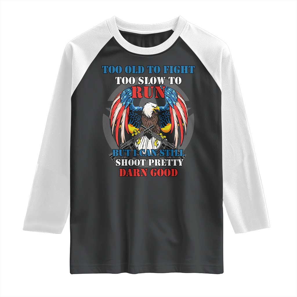 Too Old To Fight Too Slow To Run But I Can Still Shoot Pretty Darn Good Raglan Shirt Bald Eagle TS11 Black White Print Your Wear