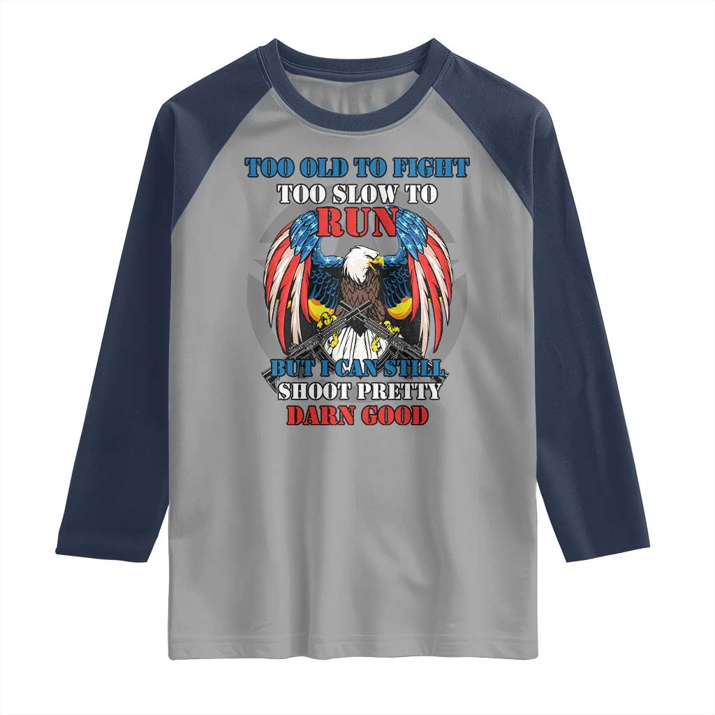 Too Old To Fight Too Slow To Run But I Can Still Shoot Pretty Darn Good Raglan Shirt Bald Eagle TS11 Sport Gray Navy Print Your Wear