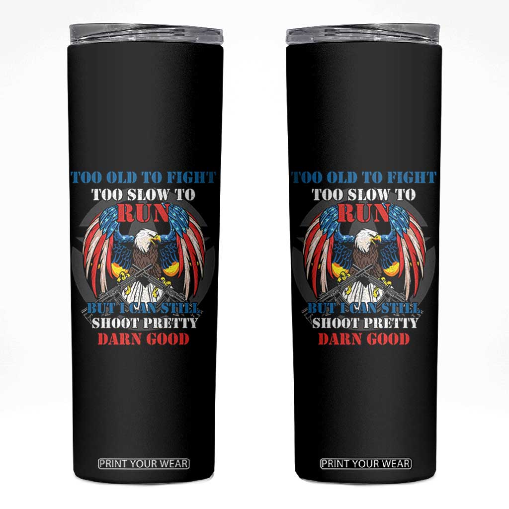 Too Old To Fight Too Slow To Run But I Can Still Shoot Pretty Darn Good Skinny Tumbler Bald Eagle TS11 Black Print Your Wear