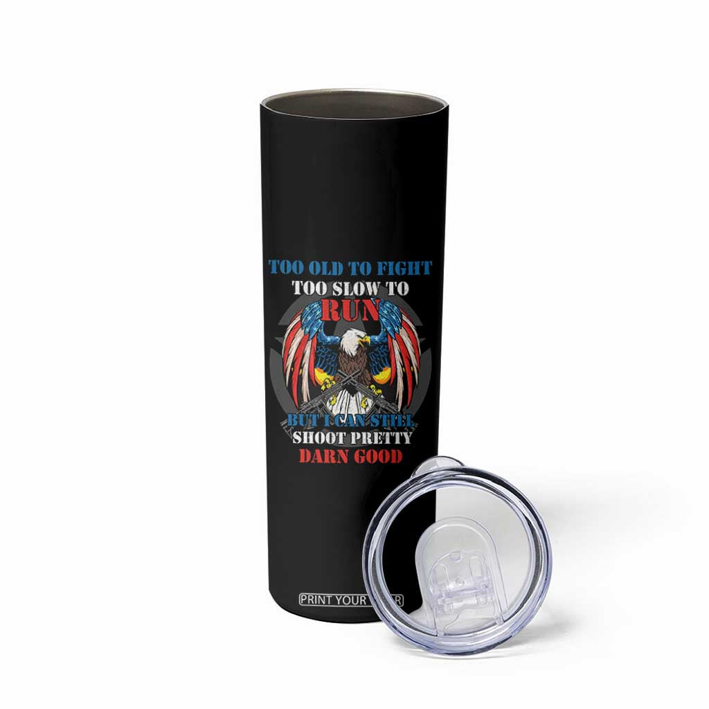 Too Old To Fight Too Slow To Run But I Can Still Shoot Pretty Darn Good Skinny Tumbler Bald Eagle TS11 Print Your Wear
