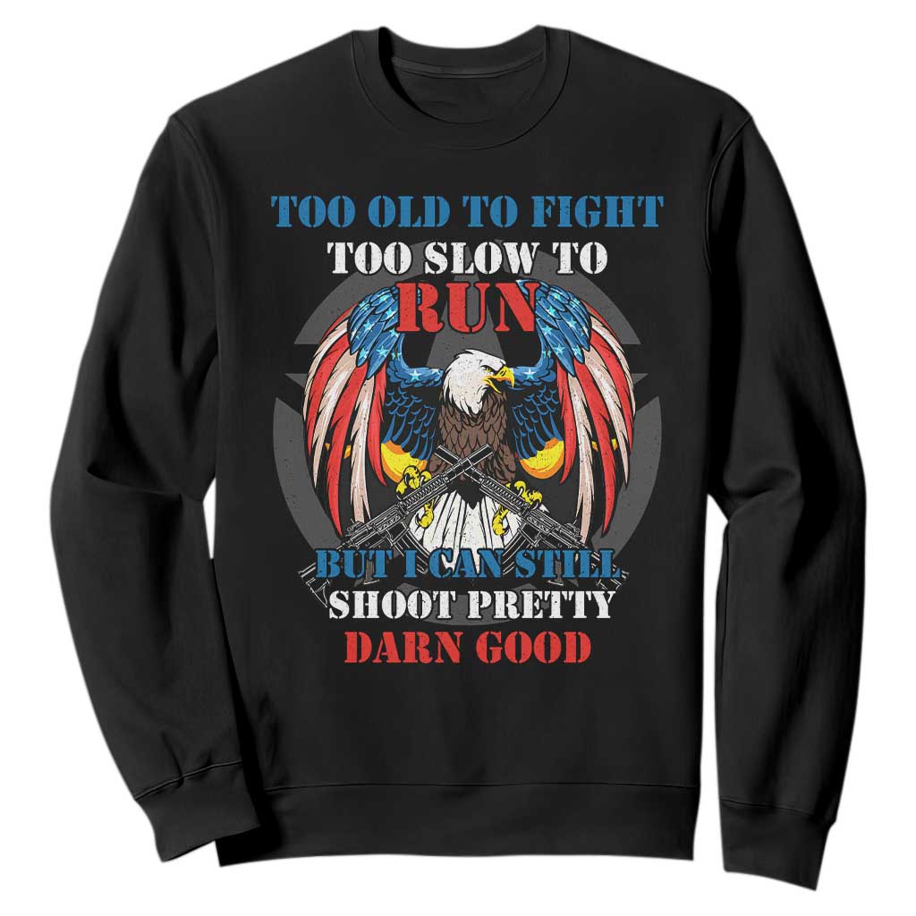 Too Old To Fight Too Slow To Run But I Can Still Shoot Pretty Darn Good Sweatshirt Bald Eagle TS11 Black Print Your Wear
