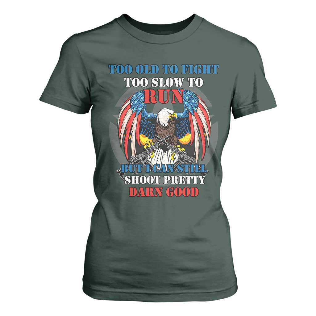 Too Old To Fight Too Slow To Run But I Can Still Shoot Pretty Darn Good T Shirt For Women Bald Eagle TS11 Dark Forest Green Print Your Wear