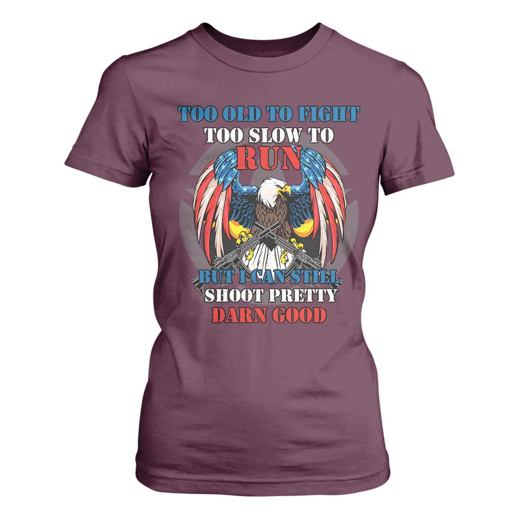 Too Old To Fight Too Slow To Run But I Can Still Shoot Pretty Darn Good T Shirt For Women Bald Eagle TS11 Maroon Print Your Wear