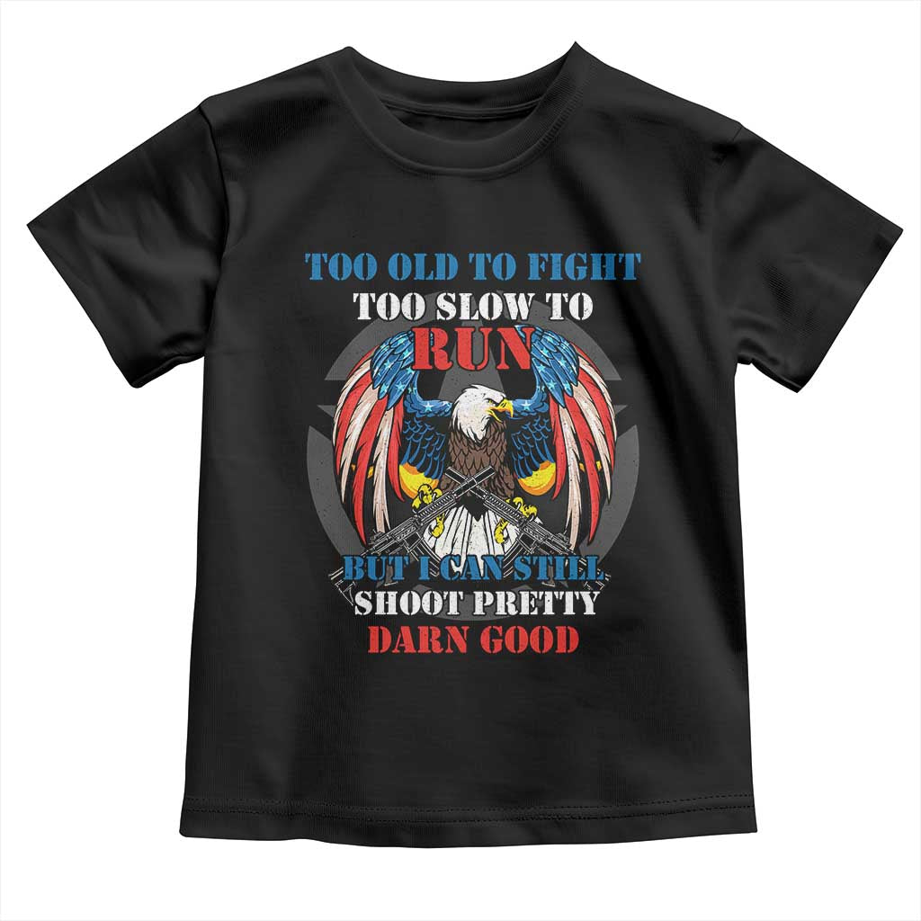 Too Old To Fight Too Slow To Run But I Can Still Shoot Pretty Darn Good Toddler T Shirt Bald Eagle TS11 Black Print Your Wear
