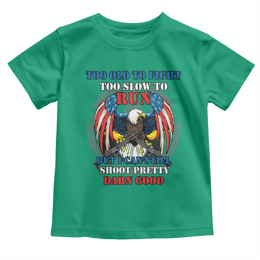 Too Old To Fight Too Slow To Run But I Can Still Shoot Pretty Darn Good Toddler T Shirt Bald Eagle TS11 Irish Green Print Your Wear