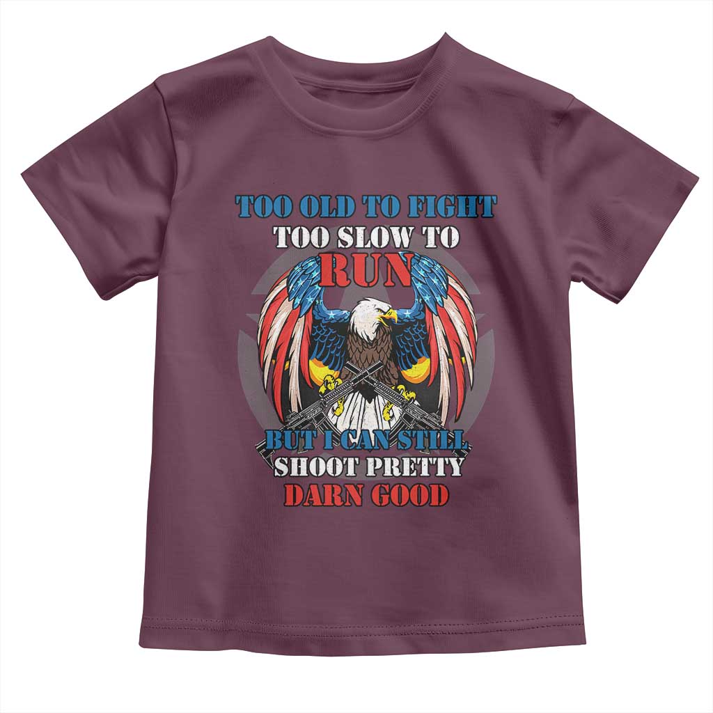 Too Old To Fight Too Slow To Run But I Can Still Shoot Pretty Darn Good Toddler T Shirt Bald Eagle TS11 Maroon Print Your Wear