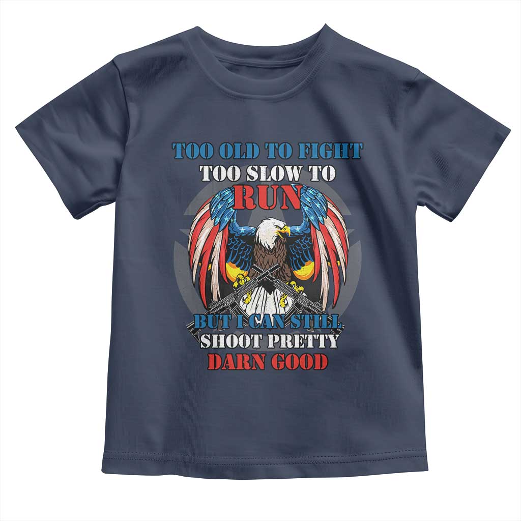 Too Old To Fight Too Slow To Run But I Can Still Shoot Pretty Darn Good Toddler T Shirt Bald Eagle TS11 Navy Print Your Wear