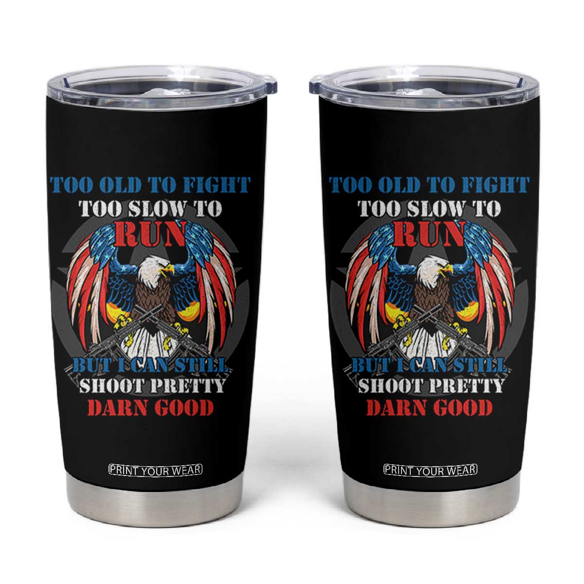 Too Old To Fight Too Slow To Run But I Can Still Shoot Pretty Darn Good Tumbler Cup Bald Eagle TS11 Black Print Your Wear