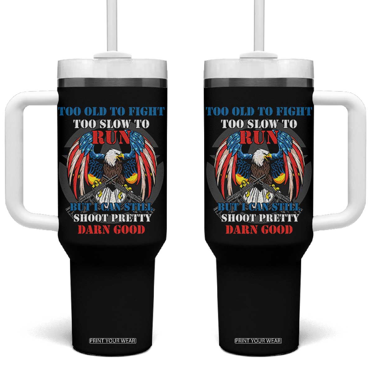 Too Old To Fight Too Slow To Run But I Can Still Shoot Pretty Darn Good Tumbler With Handle Bald Eagle TS11 One Size: 40 oz Black Print Your Wear