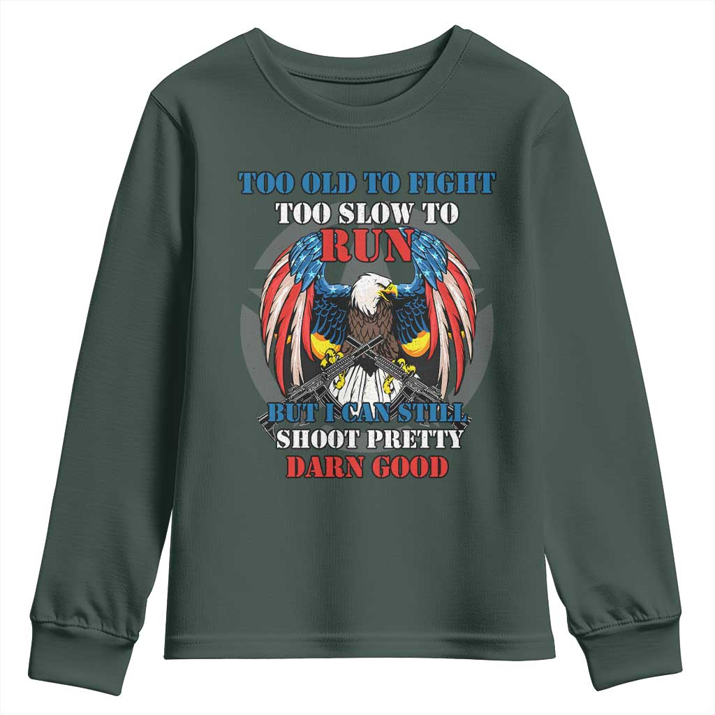 Too Old To Fight Too Slow To Run But I Can Still Shoot Pretty Darn Good Youth Sweatshirt Bald Eagle TS11 Dark Forest Green Print Your Wear