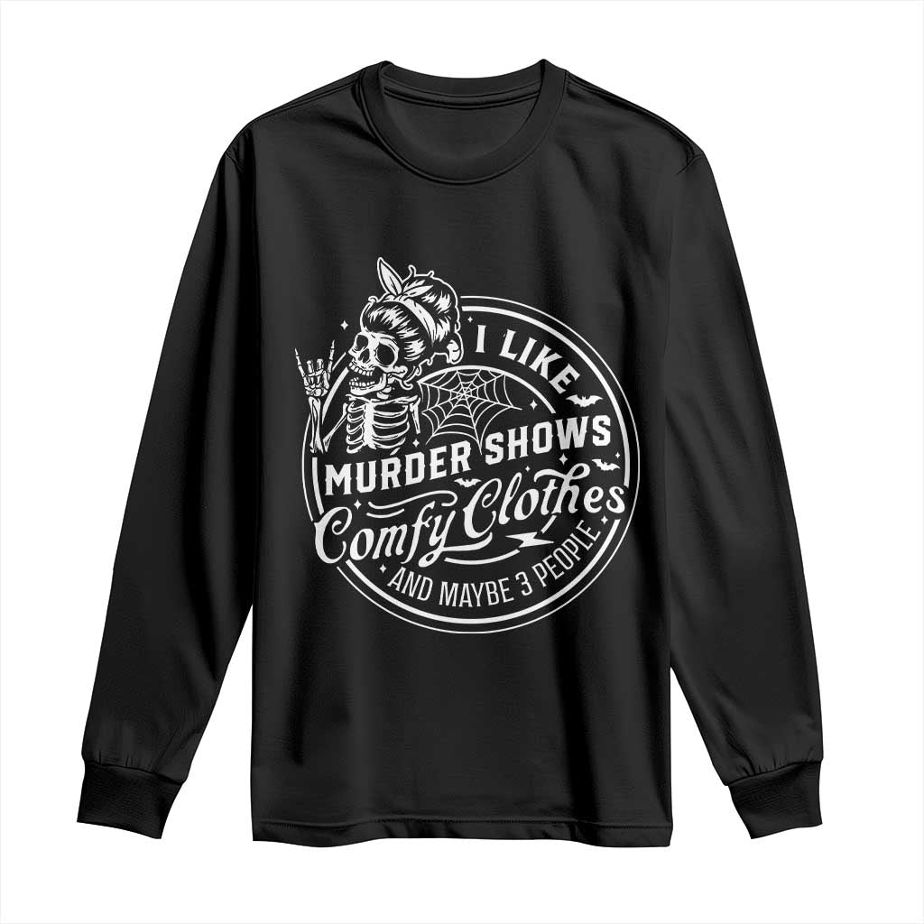 Funny I Like Murder Shows Comfy Clothes And Maybe 3 People Long Sleeve Shirt Halloween Crime Show Lover TS11 Black Print Your Wear