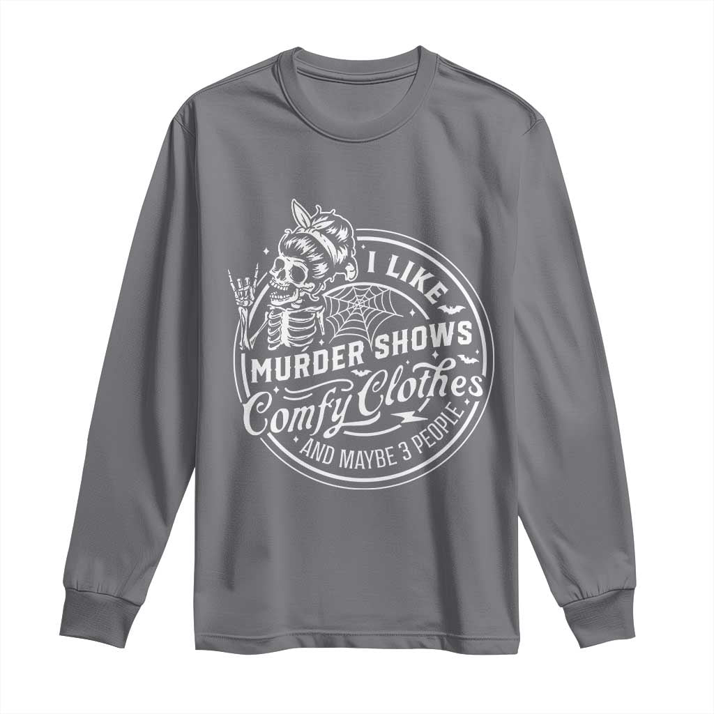 Funny I Like Murder Shows Comfy Clothes And Maybe 3 People Long Sleeve Shirt Halloween Crime Show Lover TS11 Charcoal Print Your Wear