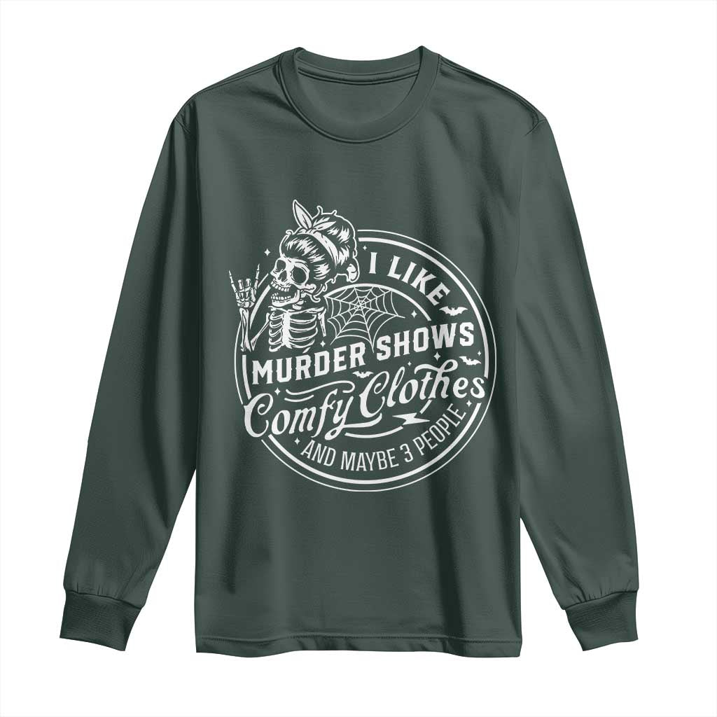 Funny I Like Murder Shows Comfy Clothes And Maybe 3 People Long Sleeve Shirt Halloween Crime Show Lover TS11 Dark Forest Green Print Your Wear