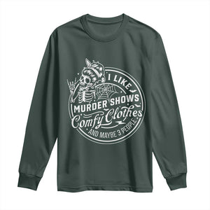 Funny I Like Murder Shows Comfy Clothes And Maybe 3 People Long Sleeve Shirt Halloween Crime Show Lover TS11 Dark Forest Green Print Your Wear