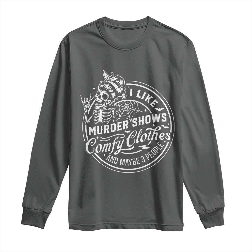 Funny I Like Murder Shows Comfy Clothes And Maybe 3 People Long Sleeve Shirt Halloween Crime Show Lover TS11 Dark Heather Print Your Wear