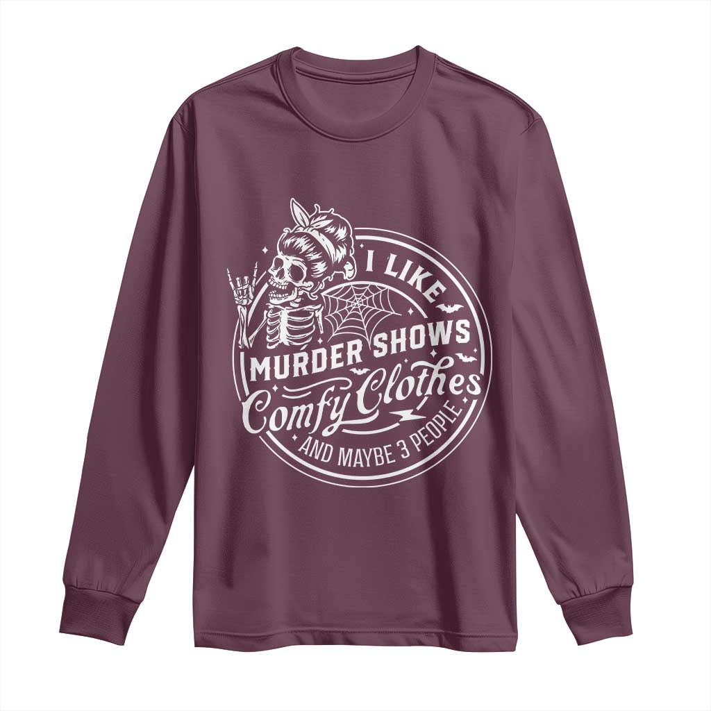 Funny I Like Murder Shows Comfy Clothes And Maybe 3 People Long Sleeve Shirt Halloween Crime Show Lover TS11 Maroon Print Your Wear