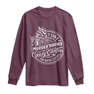 Funny I Like Murder Shows Comfy Clothes And Maybe 3 People Long Sleeve Shirt Halloween Crime Show Lover TS11 Maroon Print Your Wear