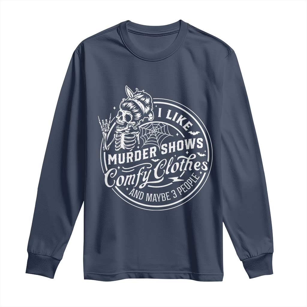 Funny I Like Murder Shows Comfy Clothes And Maybe 3 People Long Sleeve Shirt Halloween Crime Show Lover TS11 Navy Print Your Wear