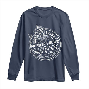 Funny I Like Murder Shows Comfy Clothes And Maybe 3 People Long Sleeve Shirt Halloween Crime Show Lover TS11 Navy Print Your Wear