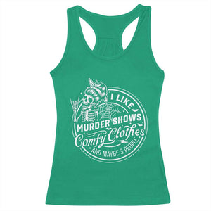 Funny I Like Murder Shows Comfy Clothes And Maybe 3 People Racerback Tank Top Halloween Crime Show Lover TS11 Irish Green Print Your Wear