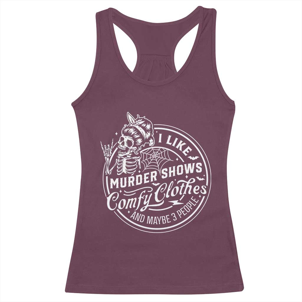Funny I Like Murder Shows Comfy Clothes And Maybe 3 People Racerback Tank Top Halloween Crime Show Lover TS11 Maroon Print Your Wear