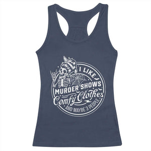 Funny I Like Murder Shows Comfy Clothes And Maybe 3 People Racerback Tank Top Halloween Crime Show Lover TS11 Navy Print Your Wear