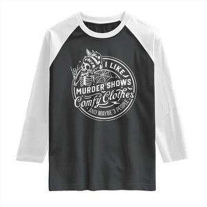Funny I Like Murder Shows Comfy Clothes And Maybe 3 People Raglan Shirt Halloween Crime Show Lover TS11 Black White Print Your Wear