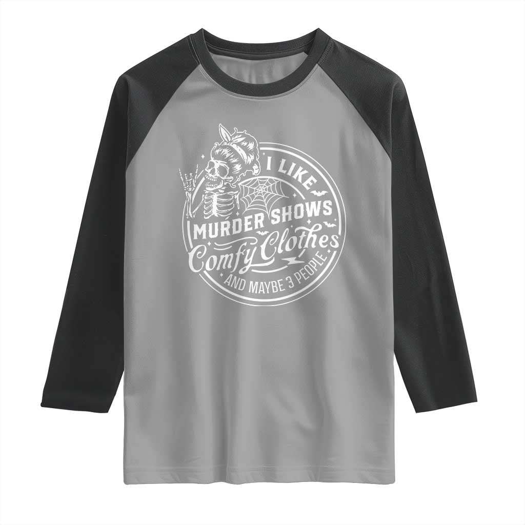 Funny I Like Murder Shows Comfy Clothes And Maybe 3 People Raglan Shirt Halloween Crime Show Lover TS11 Sport Gray Black Print Your Wear