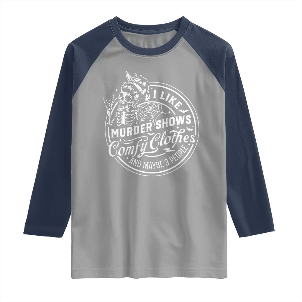 Funny I Like Murder Shows Comfy Clothes And Maybe 3 People Raglan Shirt Halloween Crime Show Lover TS11 Sport Gray Navy Print Your Wear
