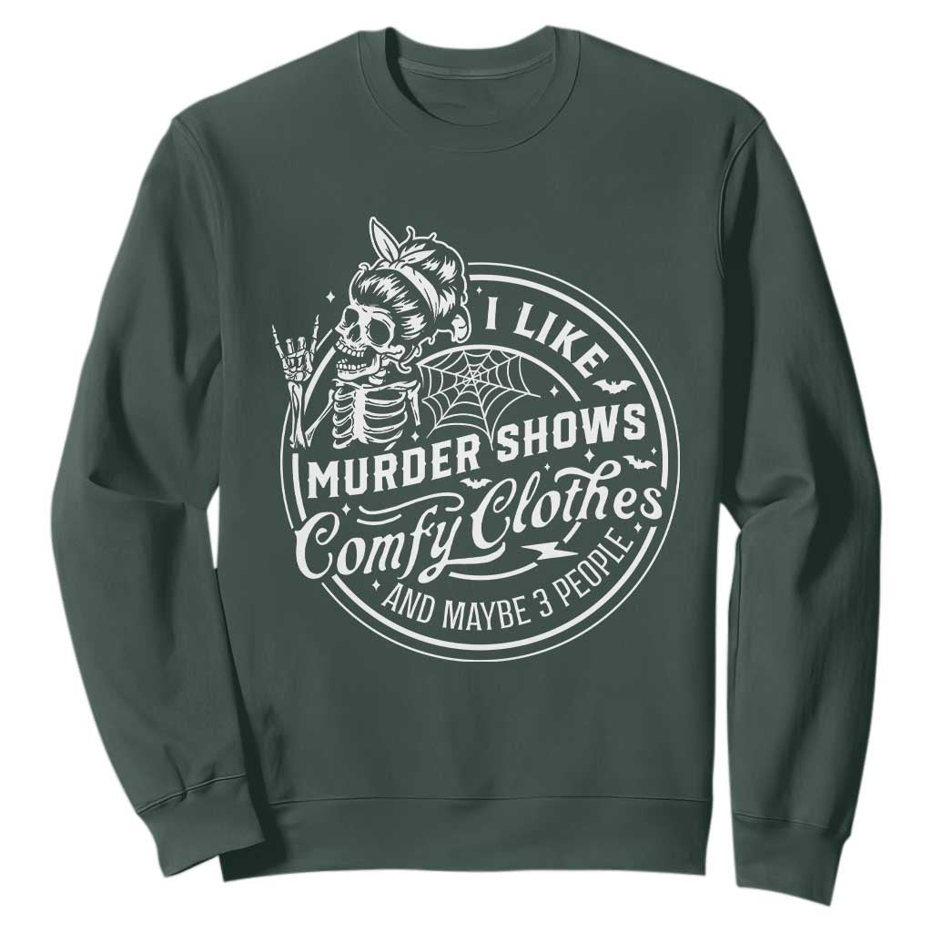 Funny I Like Murder Shows Comfy Clothes And Maybe 3 People Sweatshirt Halloween Crime Show Lover TS11 Dark Forest Green Print Your Wear