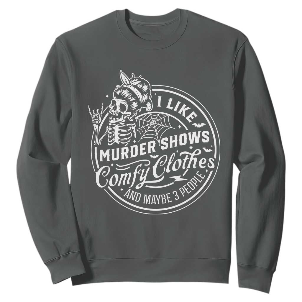 Funny I Like Murder Shows Comfy Clothes And Maybe 3 People Sweatshirt Halloween Crime Show Lover TS11 Dark Heather Print Your Wear