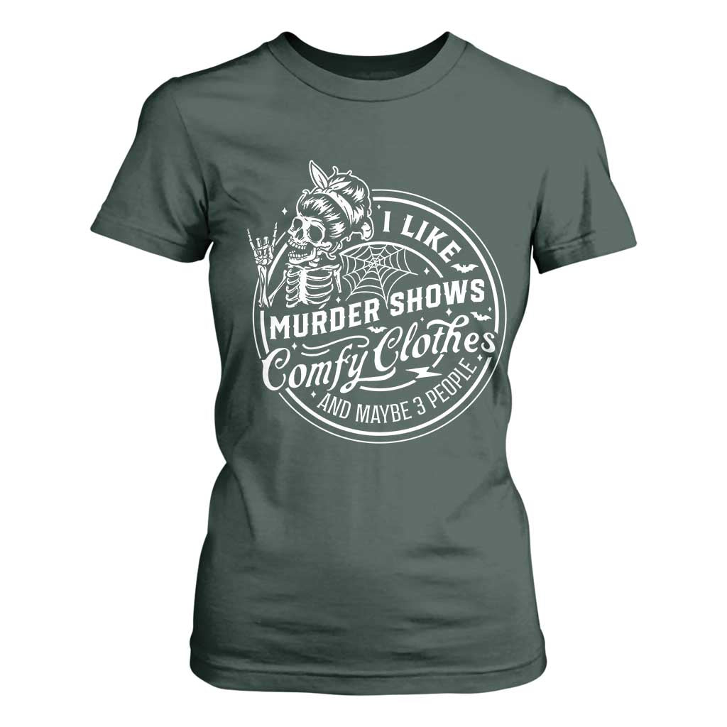 Funny I Like Murder Shows Comfy Clothes And Maybe 3 People T Shirt For Women Halloween Crime Show Lover TS11 Dark Forest Green Print Your Wear
