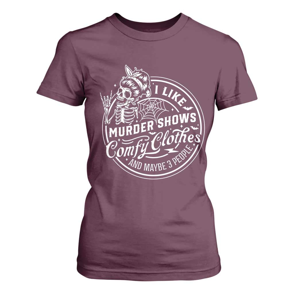 Funny I Like Murder Shows Comfy Clothes And Maybe 3 People T Shirt For Women Halloween Crime Show Lover TS11 Maroon Print Your Wear