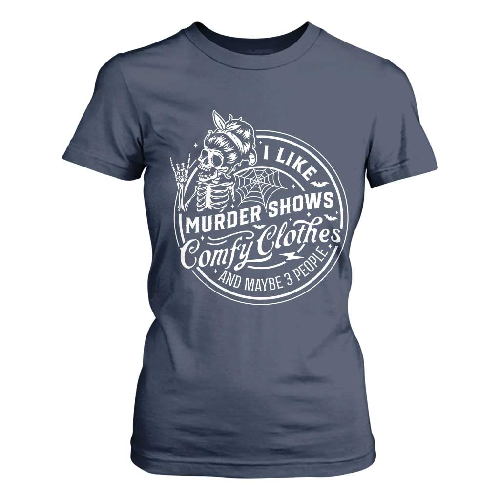 Funny I Like Murder Shows Comfy Clothes And Maybe 3 People T Shirt For Women Halloween Crime Show Lover TS11 Navy Print Your Wear