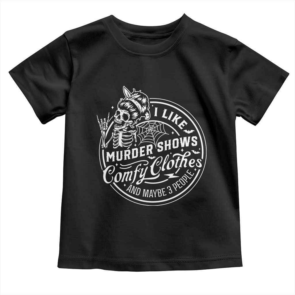 Funny I Like Murder Shows Comfy Clothes And Maybe 3 People Toddler T Shirt Halloween Crime Show Lover TS11 Black Print Your Wear